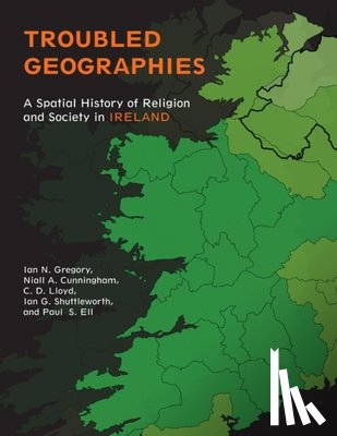 Gregory, Ian N., Cunningham, Niall A., Ell, Paul S., Lloyd, Christopher D. - Troubled Geographies