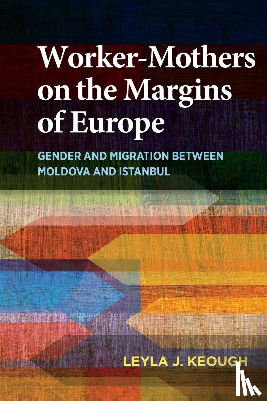 Keough, Leyla J. - Worker-Mothers on the Margins of Europe