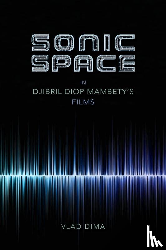 Dima, Vlad - Sonic Space in Djibril Diop Mambety's Films