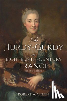 Green, Robert A. - The Hurdy-Gurdy in Eighteenth-Century France, Second Edition