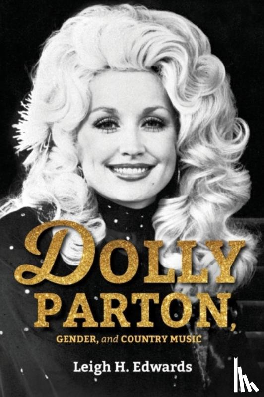 Edwards, Leigh H. - Dolly Parton, Gender, and Country Music
