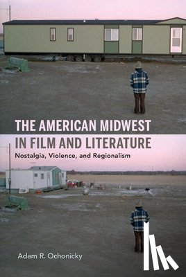 Ochonicky, Adam R. - The American Midwest in Film and Literature
