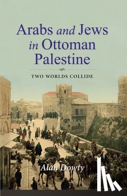 Dowty, Alan - Arabs and Jews in Ottoman Palestine