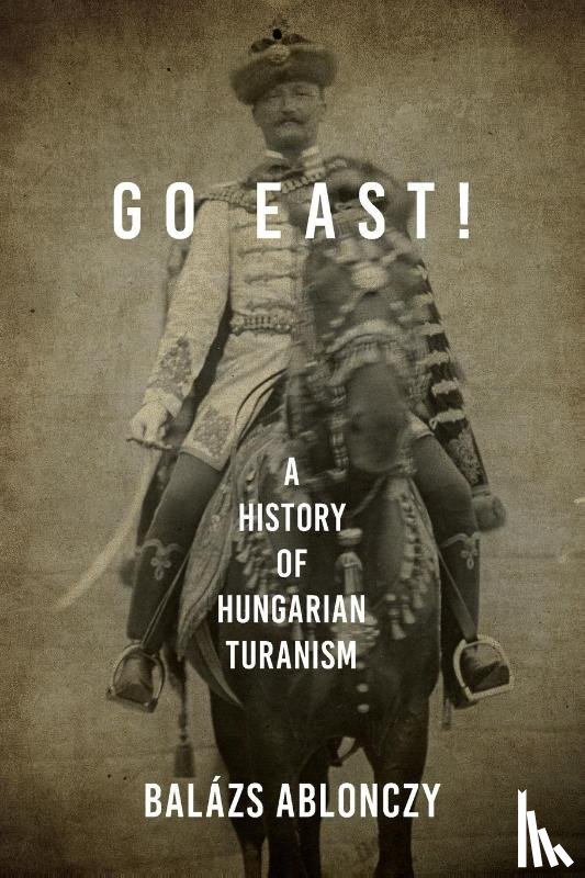 Ablonczy, Balazs - Go East!