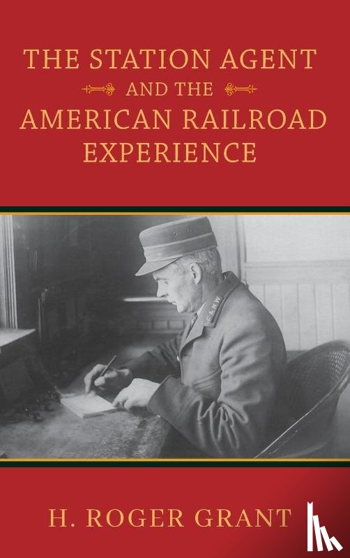 Grant, H. Roger - The Station Agent and the American Railroad Experience