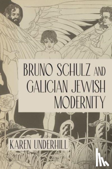 Underhill, Karen - Bruno Schulz and Galician Jewish Modernity