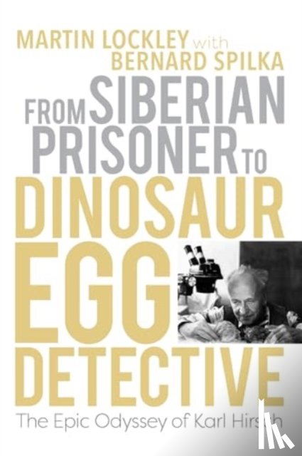 Lockley, Martin - From Siberian Prisoner to Dinosaur Egg Detective