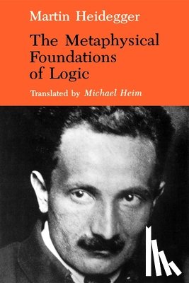 Heidegger, Martin - The Metaphysical Foundations of Logic