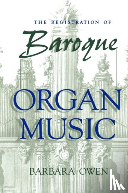 Owen, Barbara - The Registration of Baroque Organ Music