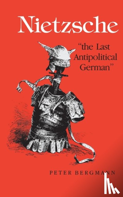 Bergmann, Peter - Nietzsche, "The Last Antipolitical German"