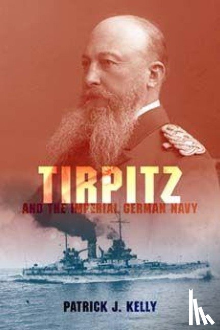 Kelly, Patrick J. - Tirpitz and the Imperial German Navy