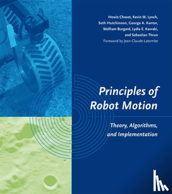 Choset, Howie (Carnegie Mellon University), Lynch, Kevin M. (Associate Professor, Hutchinson, Seth (University of Illinois), Kantor, George A. (Carnegie Mellon University) - Principles of Robot Motion