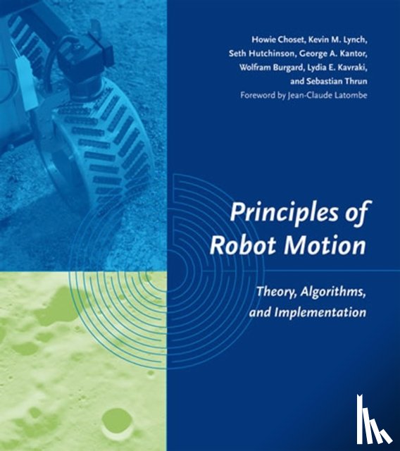 Choset, Howie (Carnegie Mellon University), Lynch, Kevin M. (Associate Professor, Northwestern University), Hutchinson, Seth (University of Illinois), Kantor, George A. (Carnegie Mellon University) - Principles of Robot Motion