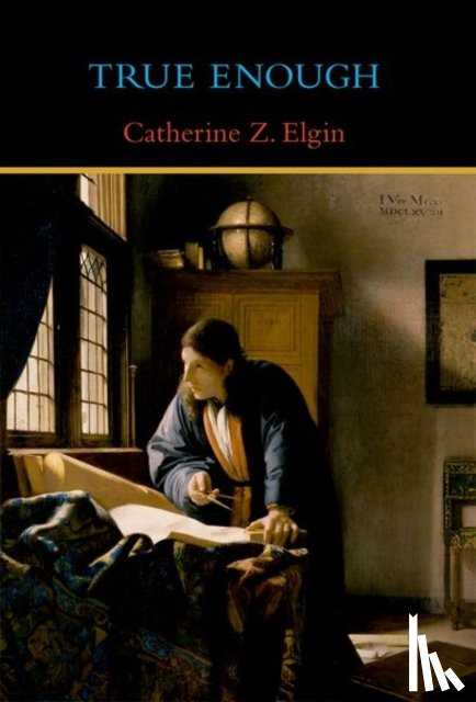 Elgin, Catherine Z. (Professor of the Philosophy of Education - True Enough