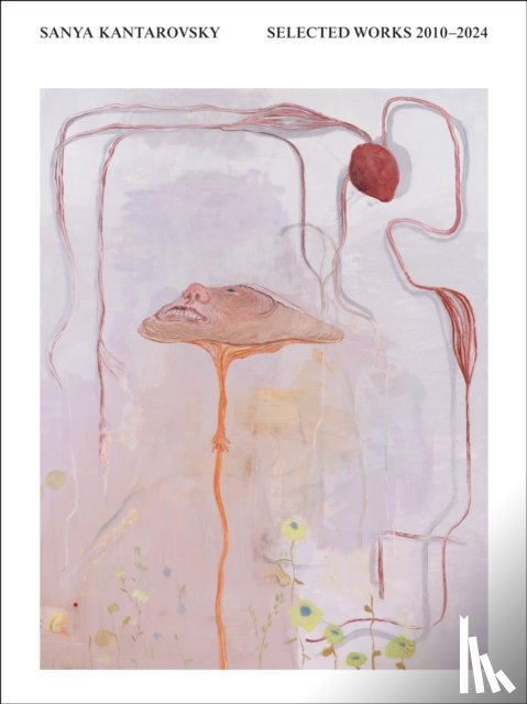 Kantarovsky, Sanya - Selected Works 2010-2024