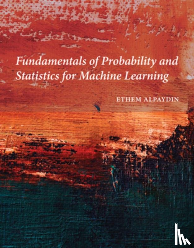 Alpaydin, Ethem - Fundamentals of Probability and Statistics for Machine Learning