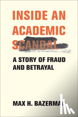 Bazerman, Max H. - Inside an Academic Scandal