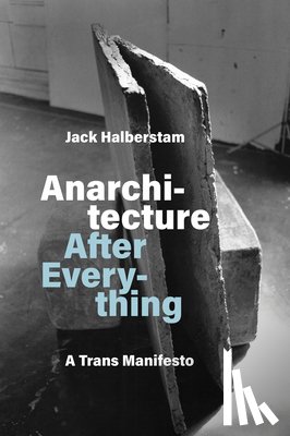 Halberstam, Jack - Anarchitecture After Everything