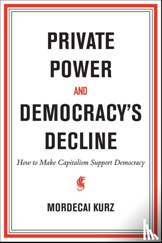 Kurz, Mordecai - Private Power and Democracy's Decline