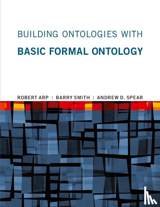 Arp, Robert, Smith, Barry (University of Buffalo), Spear, Andrew D. (Grand Valley State University) - Building Ontologies with Basic Formal Ontology