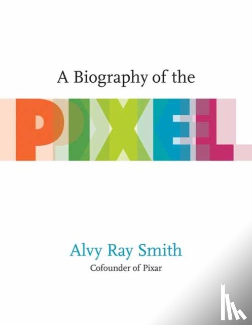 Smith, Alvy Ray - A Biography Of The Pixel
