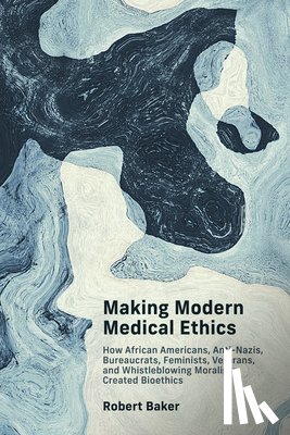 Baker, Robert - Making Modern Medical Ethics