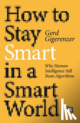 Gigerenzer, Gerd - How to Stay Smart in a Smart World: Why Human Intelligence Still Beats Algorithms