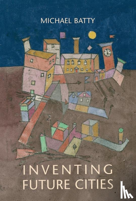 Batty, Michael - Inventing Future Cities