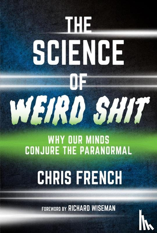 French, Chris, Wiseman, Richard - The Science of Weird Shit