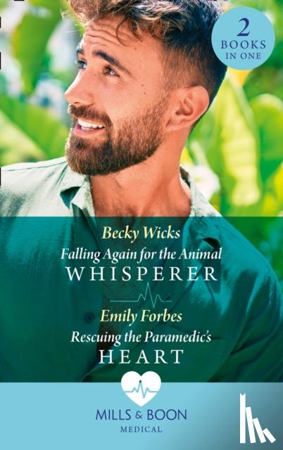 Becky Wicks, Emily Forbes - Falling Again For The Animal Whisperer / Rescuing The Paramedic's Heart