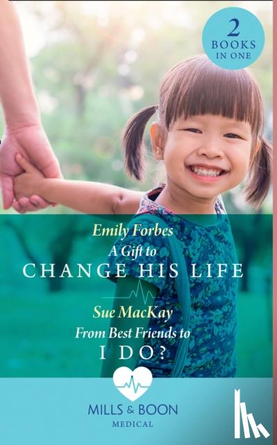 Forbes, Emily, MacKay, Sue - A Gift To Change His Life / From Best Friends To I Do?