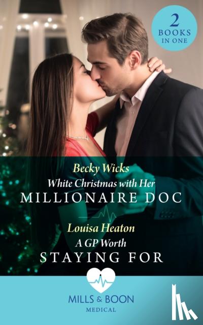 Wicks, Becky, Heaton, Louisa - White Christmas With Her Millionaire Doc / A Gp Worth Staying For