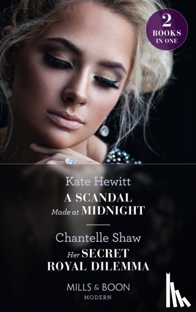 Hewitt, Kate, Shaw, Chantelle - A Scandal Made At Midnight / Her Secret Royal Dilemma