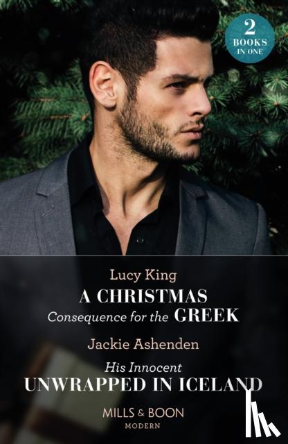 King, Lucy, Ashenden, Jackie - A Christmas Consequence For The Greek / His Innocent Unwrapped In Iceland