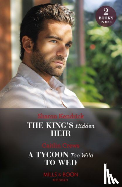 Kendrick, Sharon, Crews, Caitlin - The King's Hidden Heir / A Tycoon Too Wild To Wed