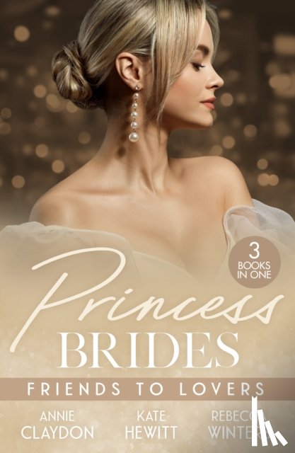 Claydon, Annie, Hewitt, Kate, Winters, Rebecca - Princess Brides: Friends To Lovers