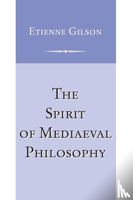 Gilson, Etienne - Spirit of Mediaeval Philosophy, The