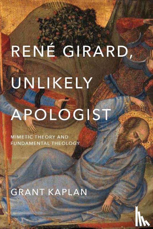 Kaplan, Grant - Rene Girard, Unlikely Apologist