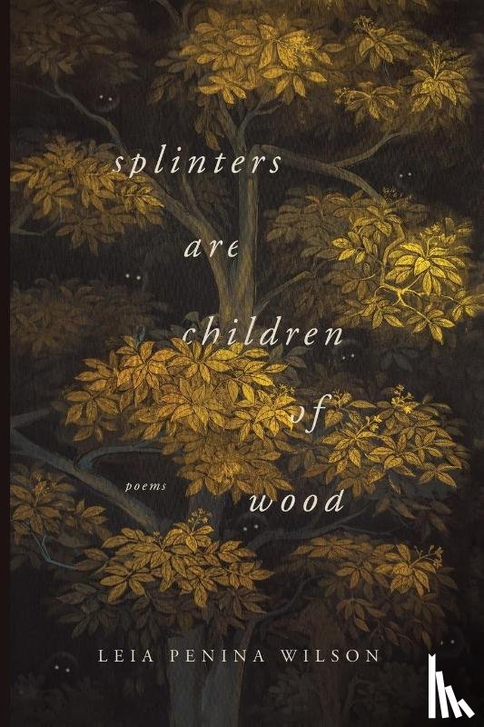 Wilson, Leia Penina - Splinters Are Children of Wood