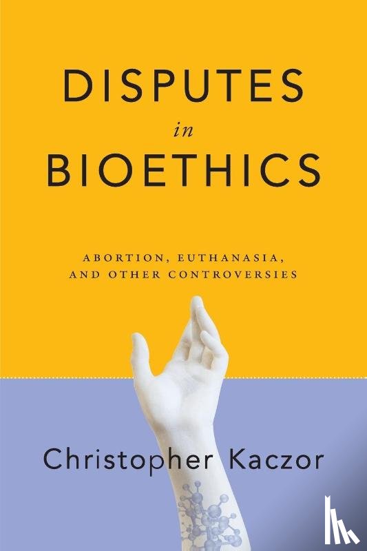 Kaczor, Christopher - Disputes in Bioethics