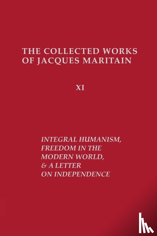 Maritain, Jacques - Integral Humanism, Freedom in the Modern World, and a Letter on Independence, Revised Edition
