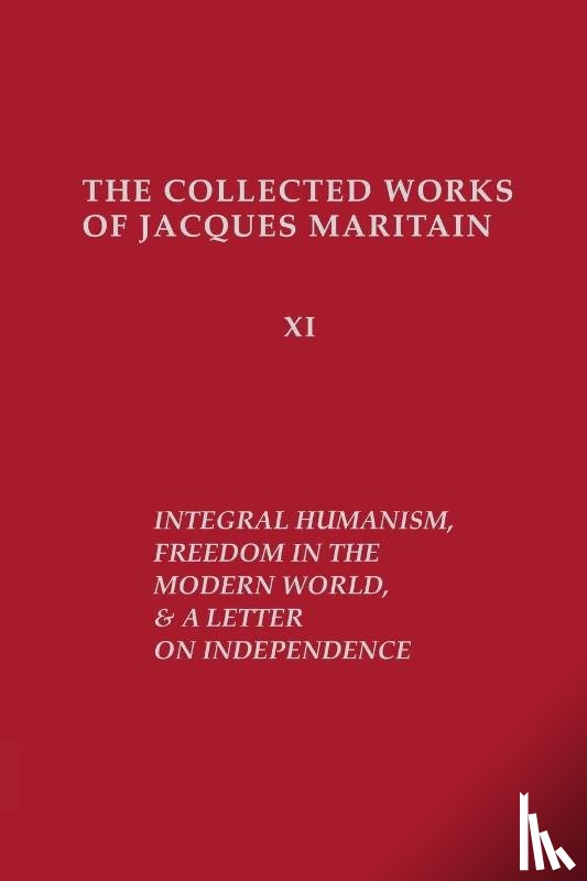 Maritain, Jacques - Integral Humanism, Freedom in the Modern World, and A Letter on Independence, Revised Edition