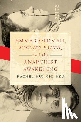 Hsu, Rachel Hui-Chi - Emma Goldman, "Mother Earth," and the Anarchist Awakening