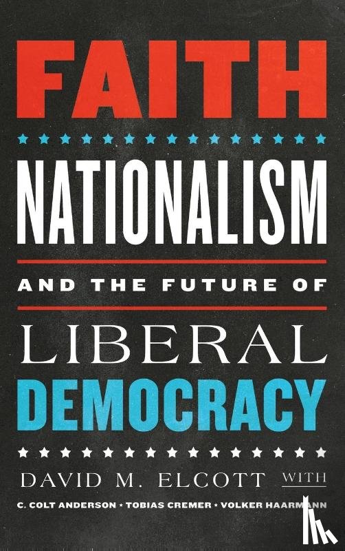Elcott, David M., Anderson, C. Colt, Cremer, Tobias, Haarmann, Volker - Faith, Nationalism, and the Future of Liberal Democracy