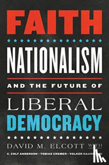 Elcott, David M., Anderson, C. Colt, Cremer, Tobias, Haarmann, Volker - Faith, Nationalism, and the Future of Liberal Democracy