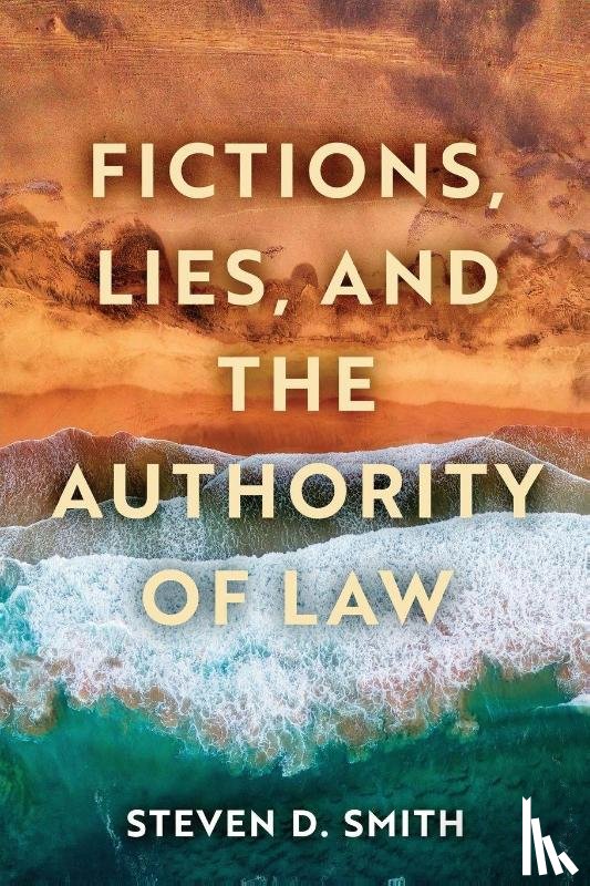 Smith, Steven D. - Fictions, Lies, and the Authority of Law