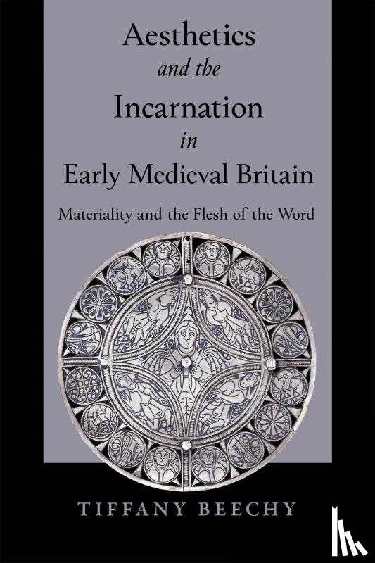 Beechy, Tiffany - Aesthetics and the Incarnation in Early Medieval Britain