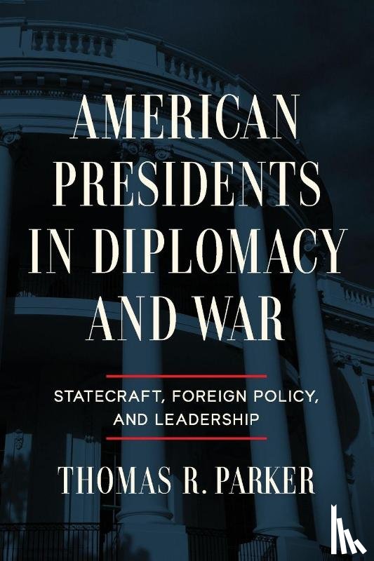 Parker, Thomas R. - American Presidents in Diplomacy and War