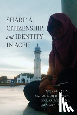 Salim, Arskal, Nur Ichwan, Moch., Srimulyani, Eka, Afriko, Marzi - Shari´a, Citizenship, and Identity in Aceh