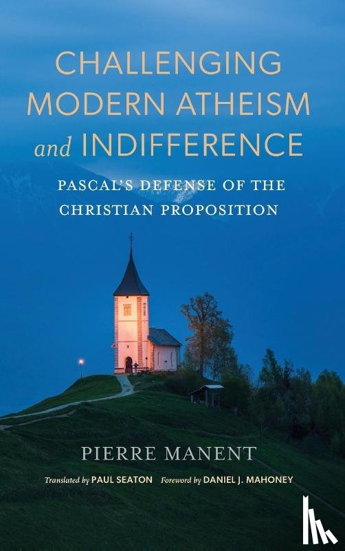 Manent, Pierre - Challenging Modern Atheism and Indifference